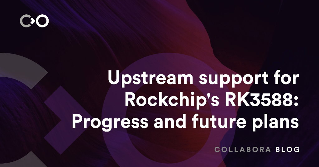 Upstream support for Rockchip's RK3588: Progress and future plans